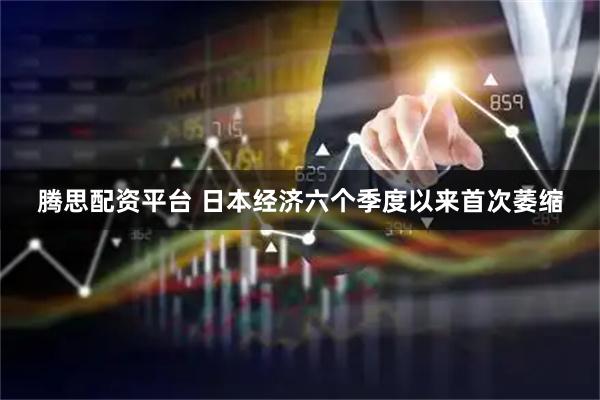 腾思配资平台 日本经济六个季度以来首次萎缩
