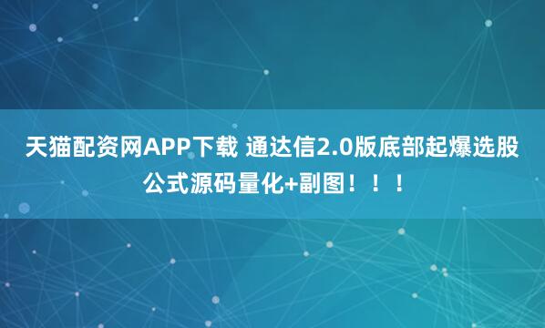 天猫配资网APP下载 通达信2.0版底部起爆选股公式源码量化+副图！！！